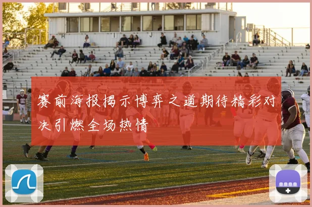 赛前海报揭示博弈之道期待精彩对决引燃全场热情