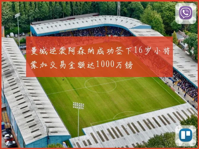 曼城逆袭阿森纳成功签下16岁小将蒙加交易金额达1000万镑
