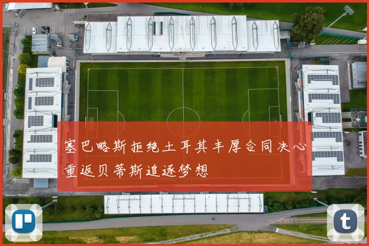 塞巴略斯拒绝土耳其丰厚合同决心重返贝蒂斯追逐梦想