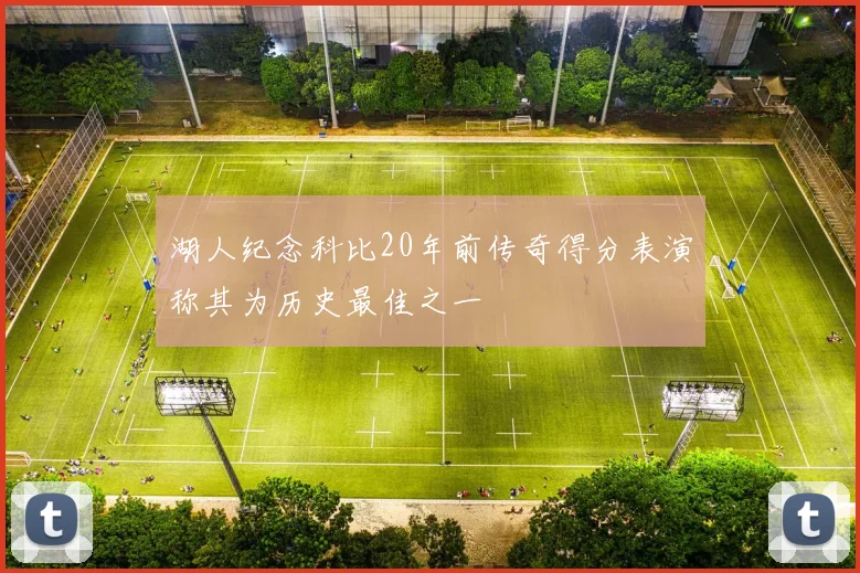 湖人纪念科比20年前传奇得分表演称其为历史最佳之一