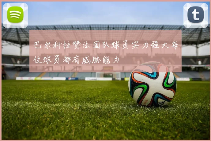 巴尔科拉赞法国队球员实力强大每位球员都有威胁能力