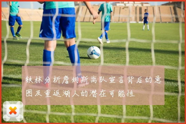 铁林分析詹姆斯离队宣言背后的意图及重返湖人的潜在可能性